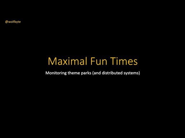 Maximal Fun Times - Monitoring Theme Parks and Distributed Systems