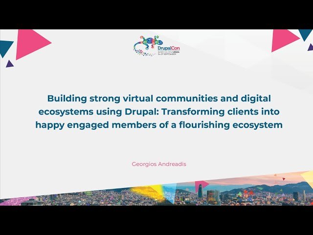 Building Strong Virtual Communities and Digital Ecosystems Using Drupal - Transforming Clients into Happy Members
