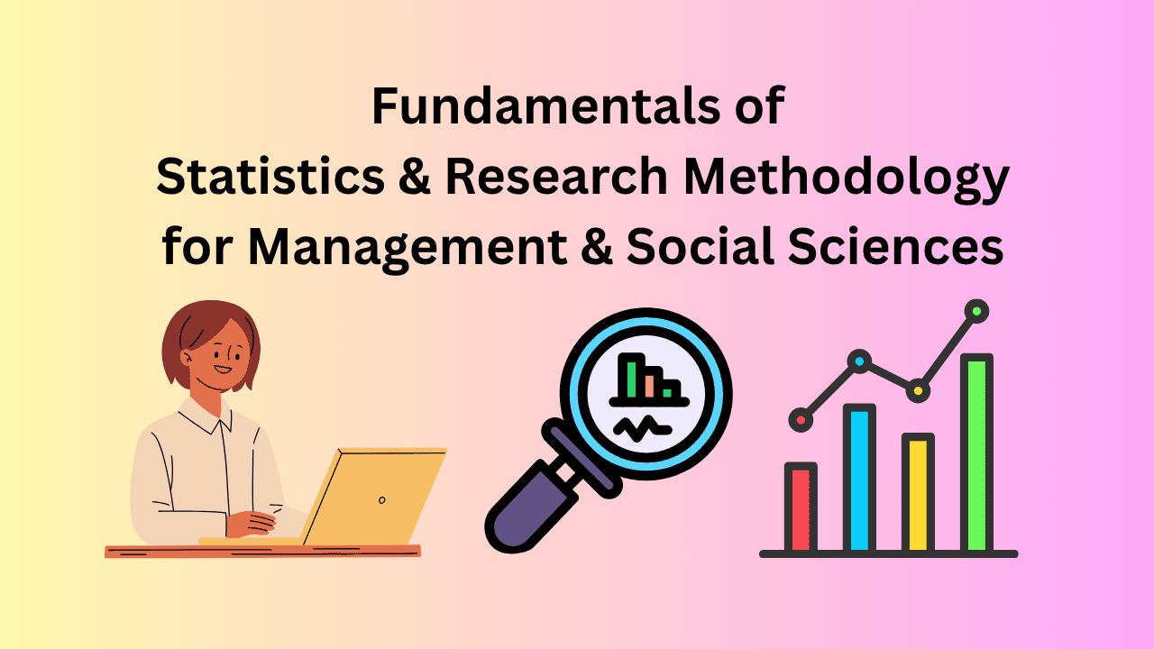 Fundamentals of Statistics & Research Methodology for Management & Social Sciences.