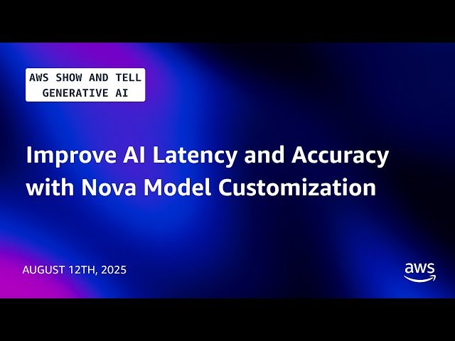 Improve AI Latency and Accuracy with Nova Model Customization