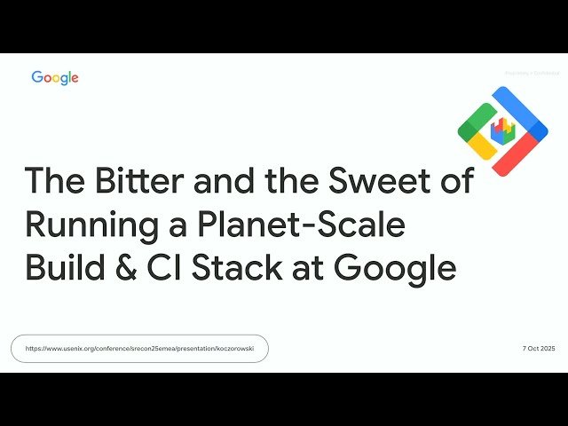 The Bitter and the Sweet of Running a Planet-Scale Build and CI Stack at Google