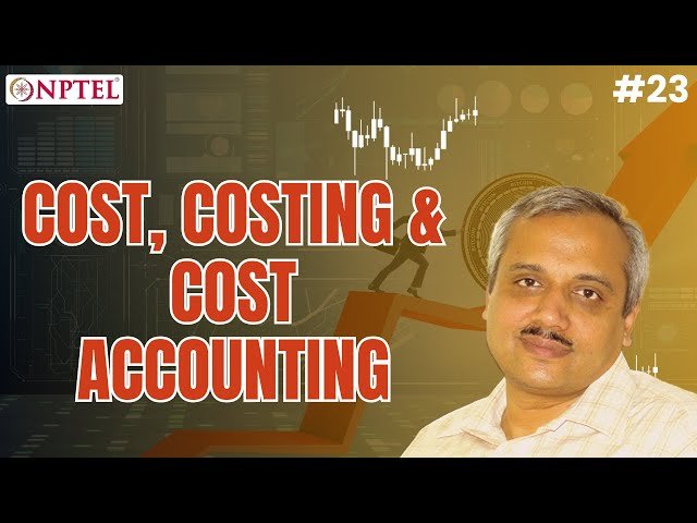 Cost, Costing and Cost Accounting - Foundations of Accounting and Finance - Lecture 23