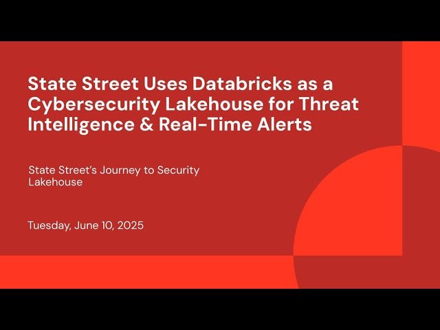 State Street Uses Databricks as a Cybersecurity Lakehouse for Threat Intelligence and Real-Time Alerts