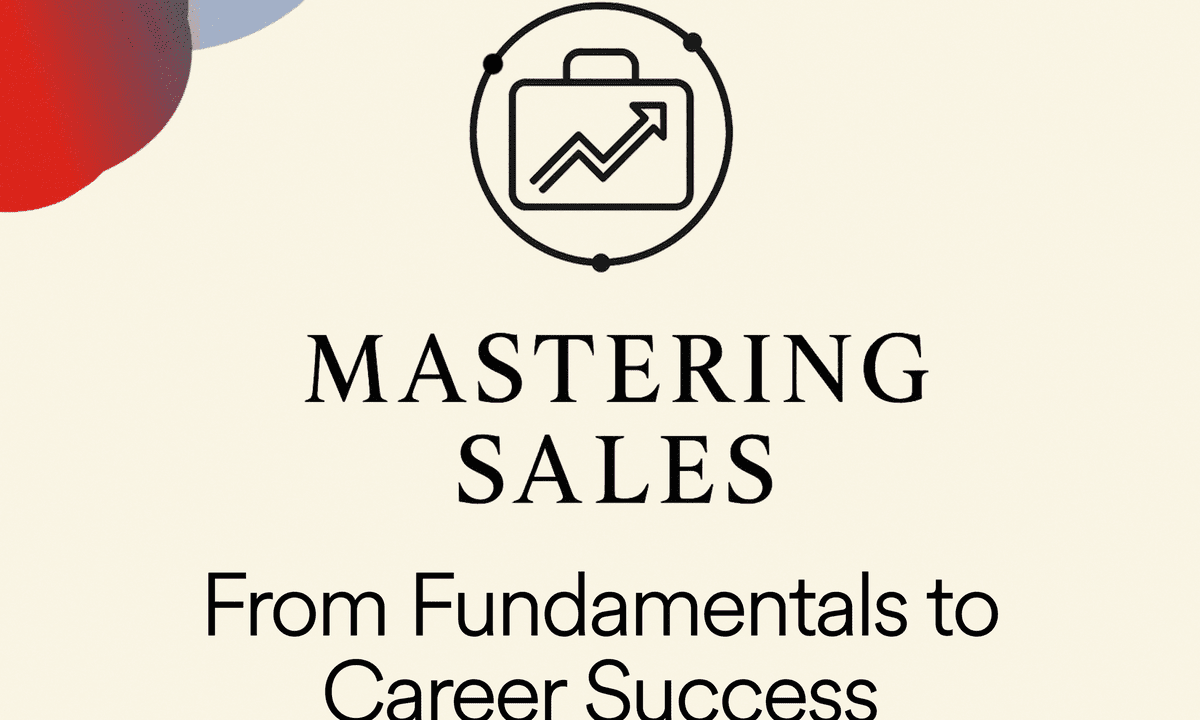 Mastering Sales: From Fundamentals to Career Success