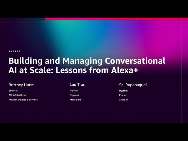Building and Managing Conversational AI at Scale - Lessons from Alexa+ - AMZ305
