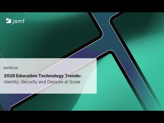2026 Education Technology Trends - Identity, Security and Devices at Scale