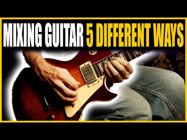 Mixing Guitar Five Different Ways - Creative Approaches from the Studio