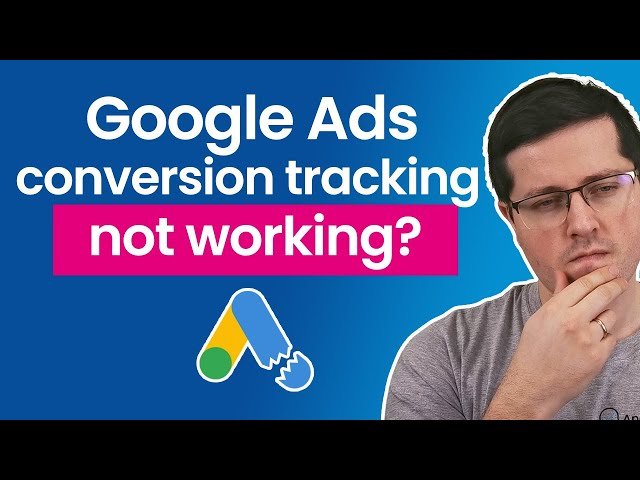 Troubleshooting Google Ads Conversion Tracking - Common Issues and Solutions