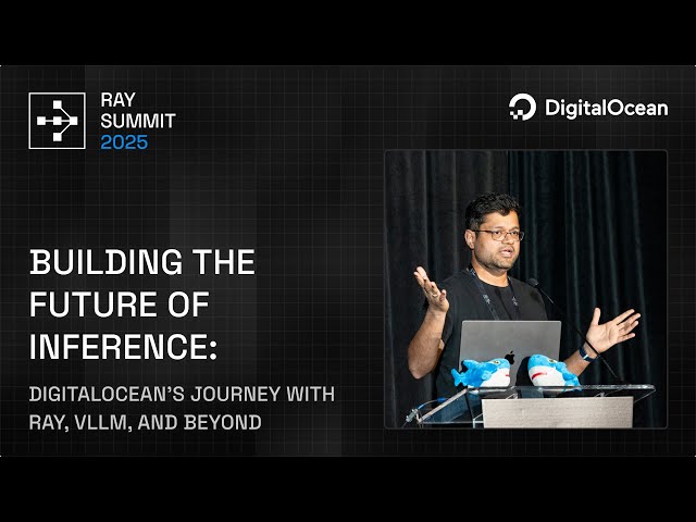How DigitalOcean Builds Next-Gen Inference with Ray, vLLM and More