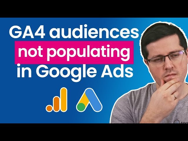 Troubleshooting Google Analytics 4 Audiences Not Populating in Google Ads