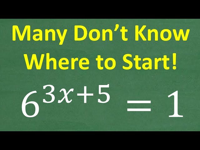 6^(3x + 5) = 1 - Do You Know Where to Start?