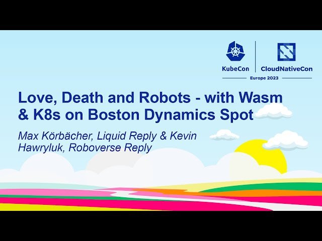 Love, Death and Robots - Running Wasm and Kubernetes on Boston Dynamics Spot