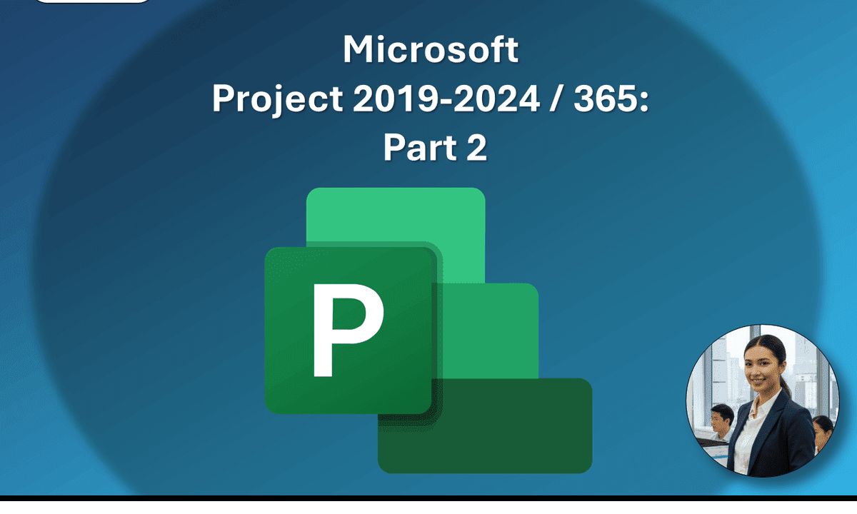 Microsoft Project 2019–2024/365: Part 2