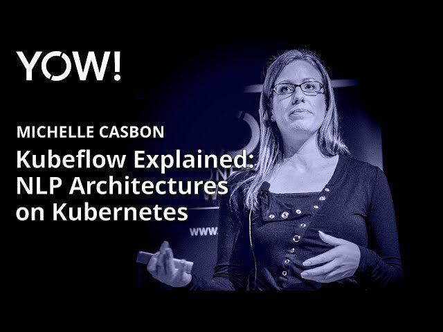 Kubeflow Explained: NLP Architectures on Kubernetes - YOW! 2018