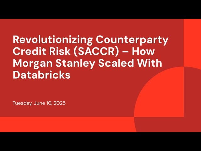 Revolutionizing Counterparty Credit Risk - How Morgan Stanley Scaled With Databricks
