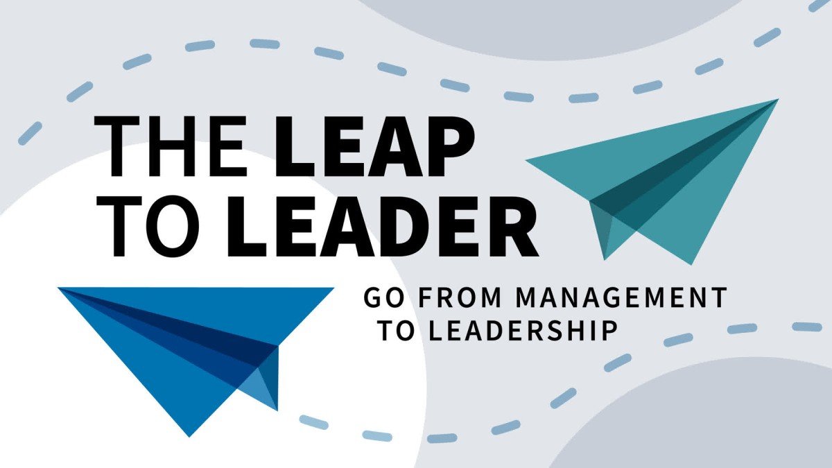 The Leap to Leader: Go from Management to Leadership
