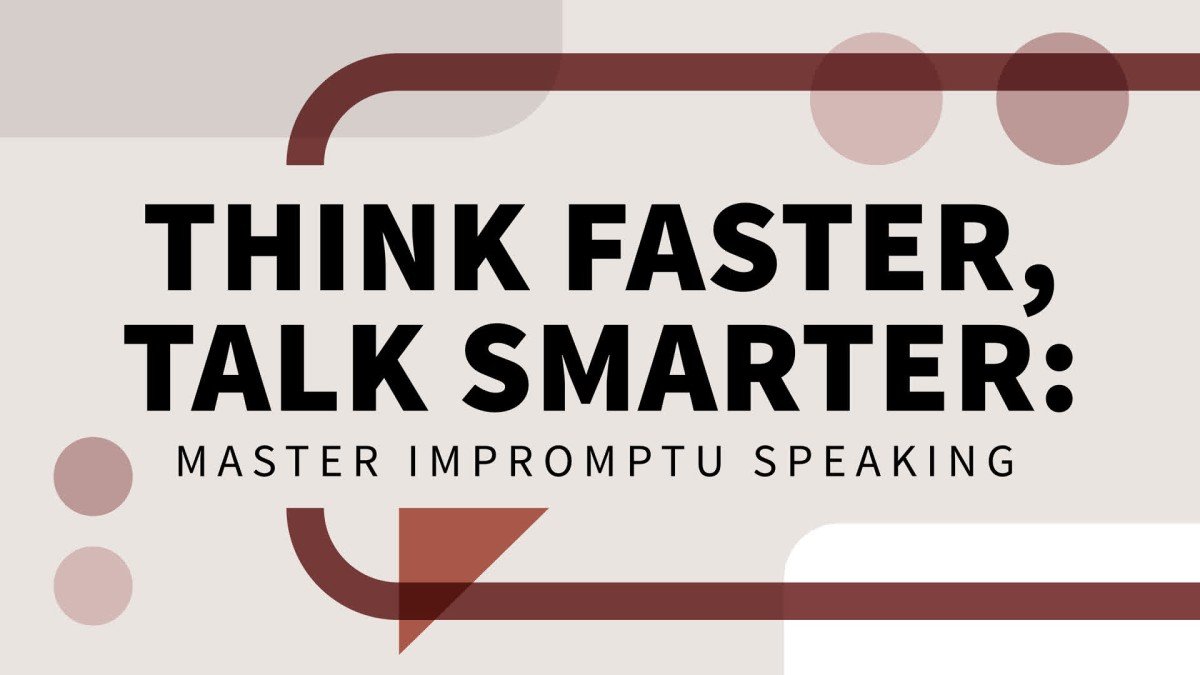 Think Faster, Talk Smarter: Master Impromptu Speaking