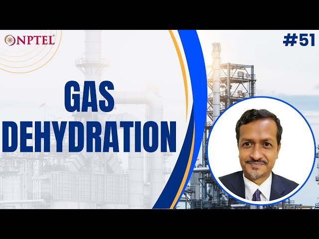 Gas Dehydration in Surface Facilities for Oil and Gas Handling - Lecture 51