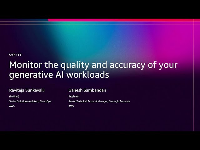 Monitor the Quality and Accuracy of Your Generative AI Workloads - COP418