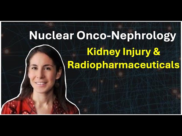 Introduction to Nuclear Onco-Nephrology - Kidney Injury and Radiopharmaceuticals
