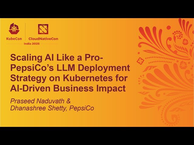 Scaling AI Like a Pro-PepsiCo’s LLM Deployment Strategy on K... Praseed Naduvath & Dhanashree Shetty