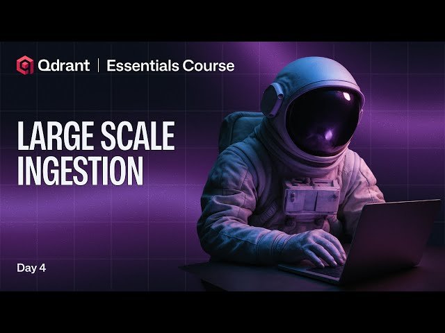 Qdrant Essentials - Ingest Billions of Vectors into Qdrant for Large-Scale Applications