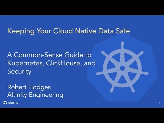Keeping Your Cloud Native Data Safe - A Guide to Kubernetes and ClickHouse Security