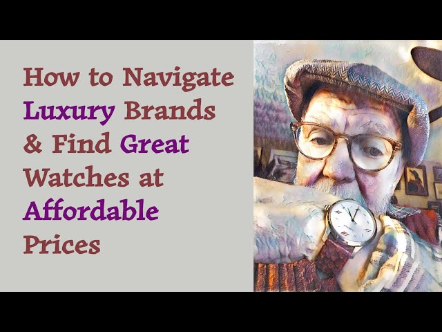 How to Navigate Luxury Brands and Find Great Watches at Affordable Prices