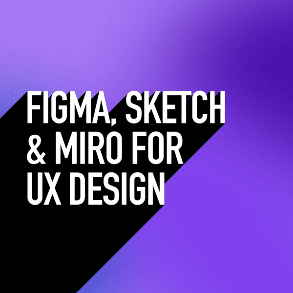 Figma, Sketch & Miro for UX Design