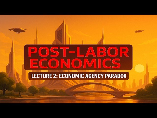 Post-Labor Economics Lecture 02 - Economic Agency Paradox (2025 update)