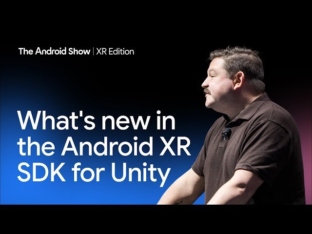 What's New in the Android XR SDK for Unity