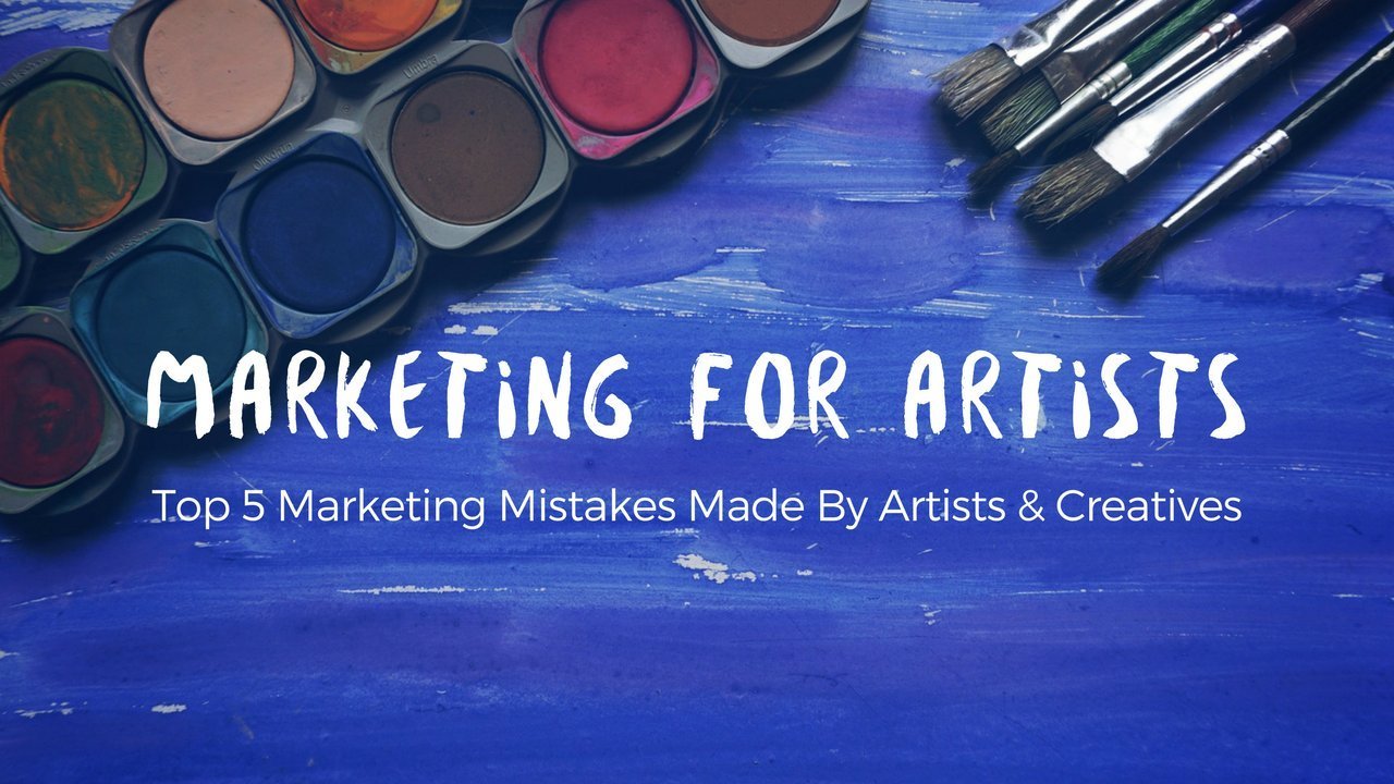 Marketing for Artists: Learn the Top 5 Marketing Mistakes Artists & Creatives Make