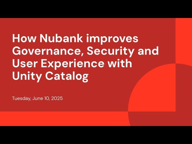 How Nubank Improves Governance, Security and User Experience with Unity Catalog