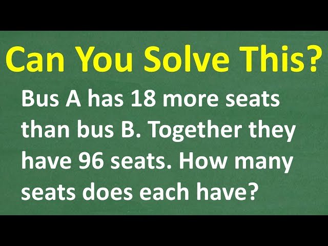 Bus A Has 18 More Seats Than Bus B - Can You Find How Many They Each Have if Together They Have 96