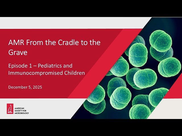 AMR From the Cradle to the Grave - Pediatrics and Immunocompromised Children - Episode 1
