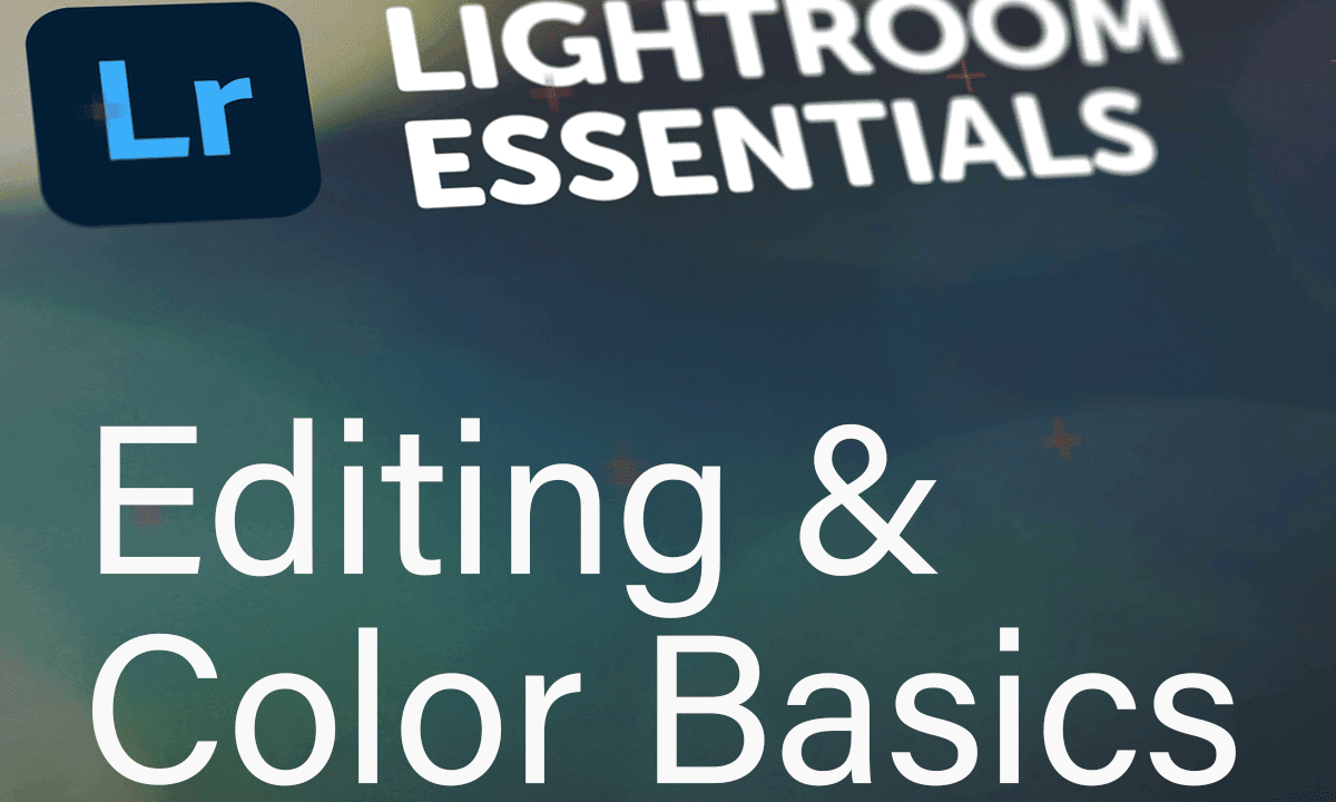 Adobe Lightroom Essentials Pt. 1: Editing & Color Basics