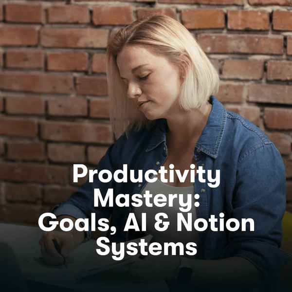 Productivity Mastery: Goals, AI & Notion Systems 