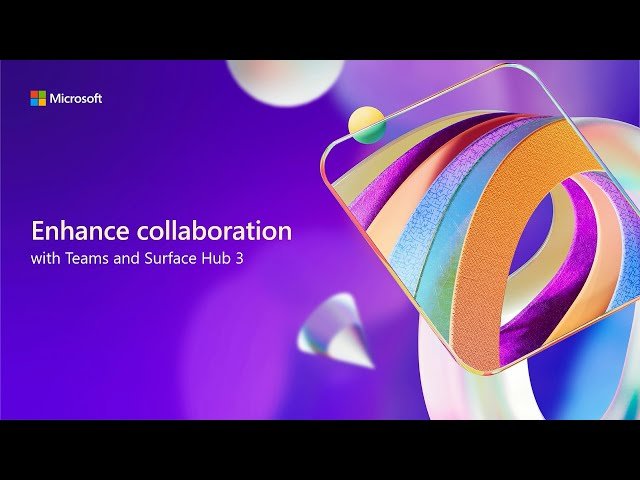 Enhancing Collaboration with Microsoft Teams and Surface Hub 3