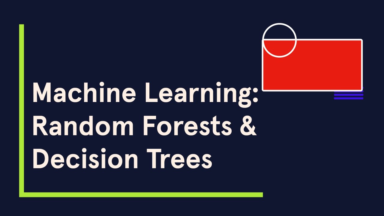 Machine Learning: Random Forests & Decision Trees