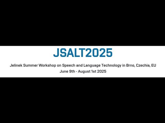 JSALT 2025 Summer Workshop - Opening Day: Speech and Language Technology Research Presentations