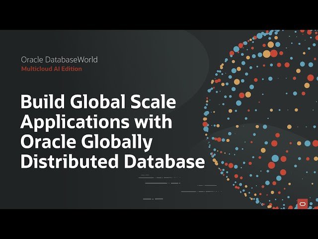 Oracle Globally Distributed Database - Building Global-Scale Applications with Strong Consistency