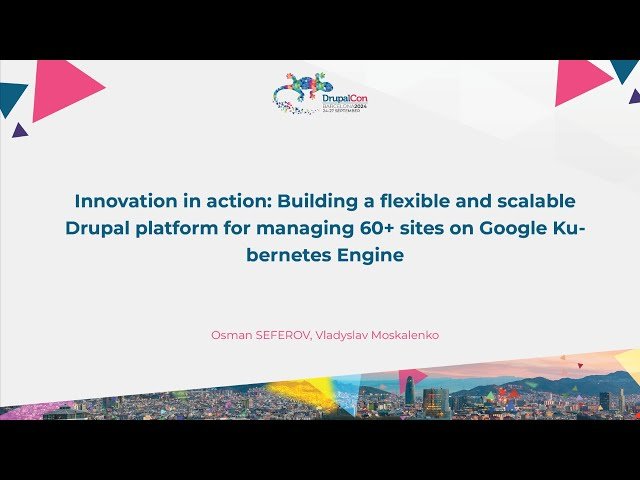 Building a Flexible and Scalable Drupal Platform on Google Kubernetes Engine - Managing 60+ Sites