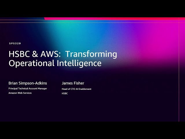 HSBC and AWS - Transforming Operational Intelligence with Large Language Models and Amazon Bedrock