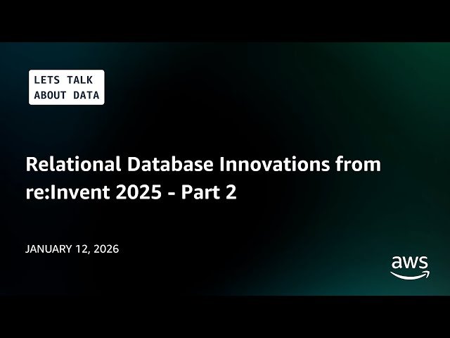 Relational Database Innovations from re:Invent 2025 - Part 2