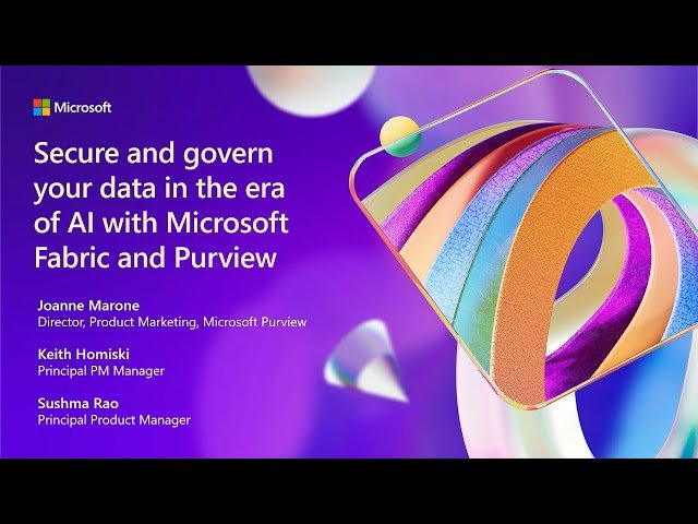 Secure and Govern Your Data in the Era of AI with Microsoft Fabric and Purview