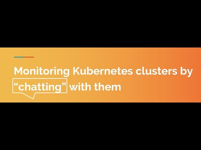Monitoring Kubernetes Clusters by "Chatting" With Them