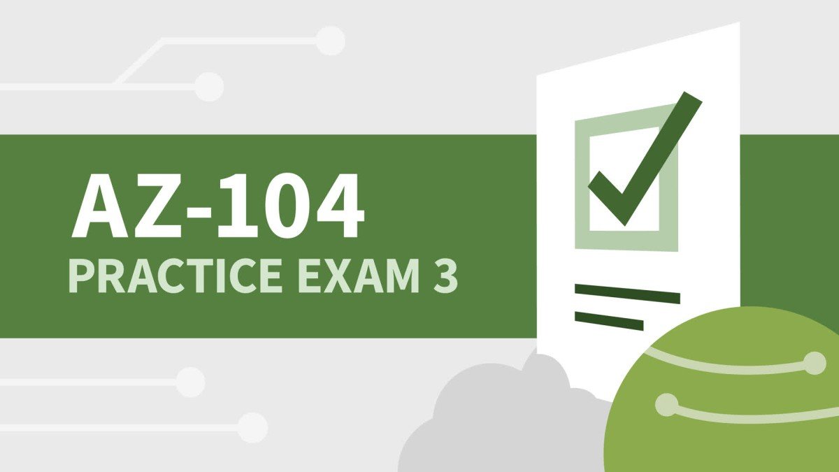 Practice Exam 3 for Microsoft Azure Administrator Associate (AZ-104)