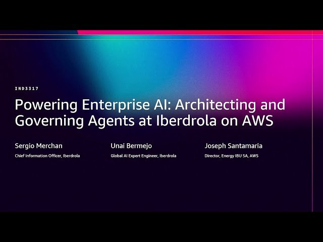 Powering Enterprise AI - Architecting and Governing Agents at Iberdrola on AWS