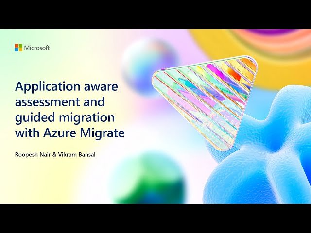 Application-Aware Assessment and Guided Migration with Azure Migration - BRK239