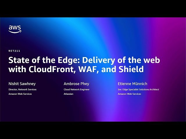 State of the Edge - Delivery of the Web with CloudFront, WAF, and Shield